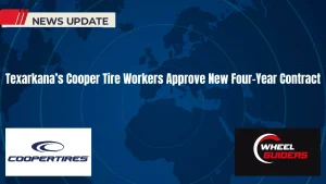 Texarkana’s Cooper Tire Workers Approve New Four-Year Contract